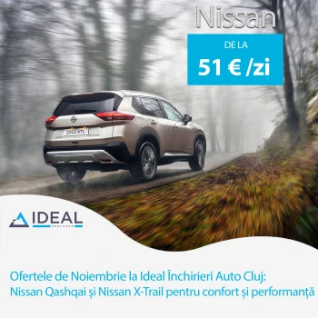 Ofertele de Noiembrie la Ideal Închirieri Auto Cluj: Nissan Qashqai și Nissan X-Trail pentru confort și performanță